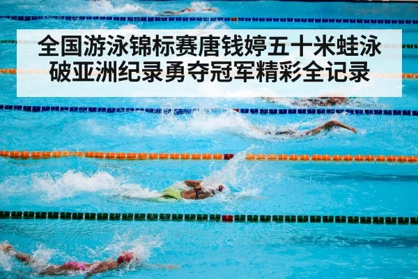 全国游泳锦标赛唐钱婷五十米蛙泳破亚洲纪录勇夺冠军精彩全记录
